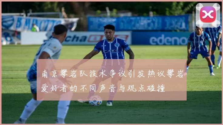 南京攀岩队技术争议引发热议攀岩爱好者的不同声音与观点碰撞