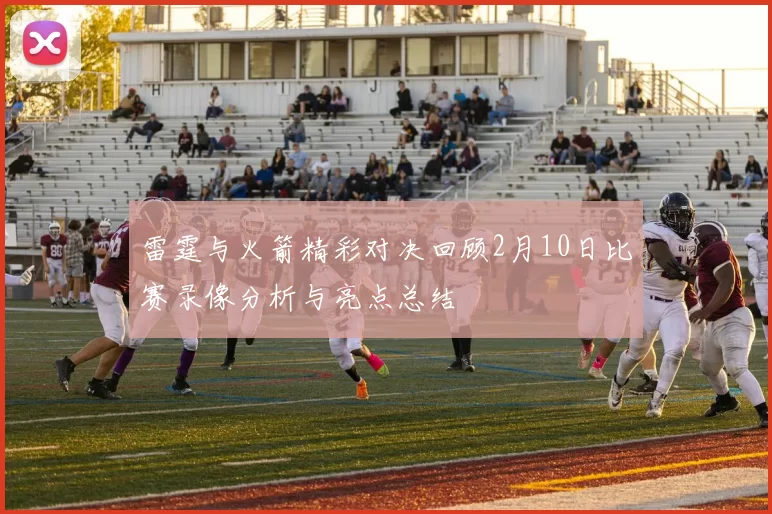 雷霆与火箭精彩对决回顾2月10日比赛录像分析与亮点总结