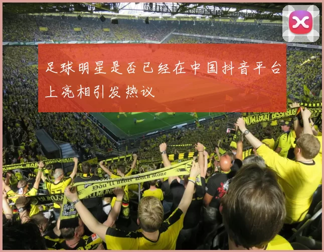 足球明星是否已经在中国抖音平台上亮相引发热议