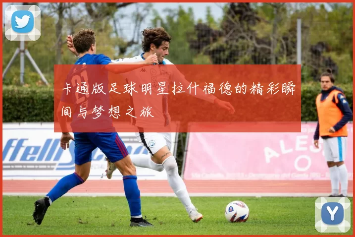 卡通版足球明星拉什福德的精彩瞬间与梦想之旅