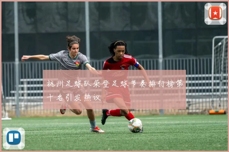 杭州足球队荣登足球节奏排行榜第十名引发热议