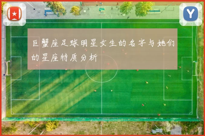 巨蟹座足球明星女生的名字与她们的星座特质分析