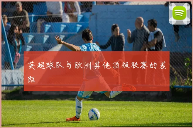 英超球队与欧洲其他顶级联赛的差距