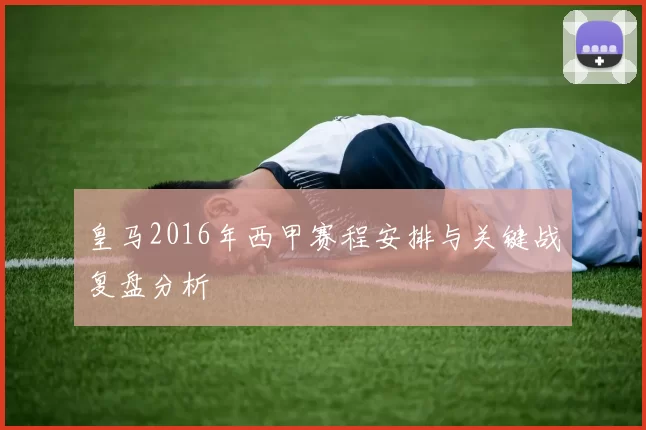 皇马2016年西甲赛程安排与关键战复盘分析