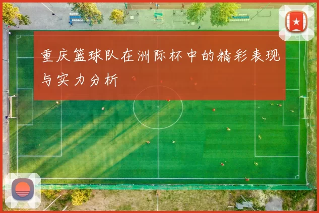 重庆篮球队在洲际杯中的精彩表现与实力分析
