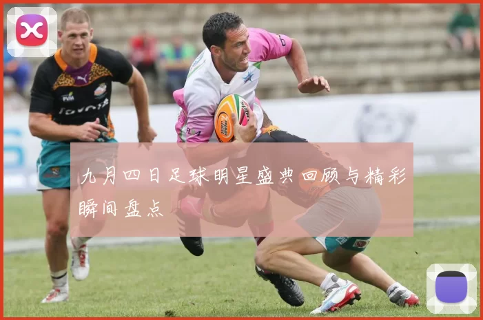 九月四日足球明星盛典回顾与精彩瞬间盘点