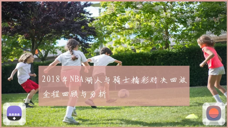 2018年NBA湖人与骑士精彩对决回放全程回顾与分析