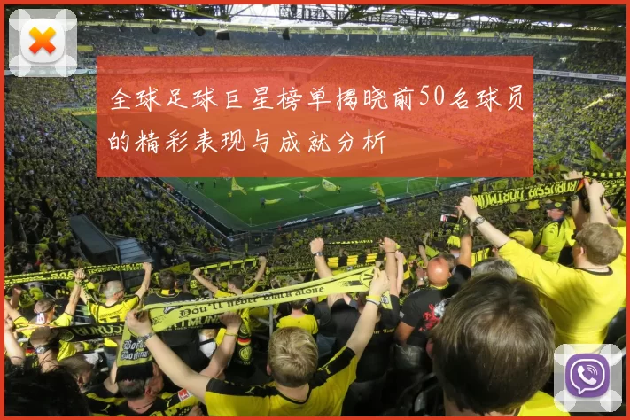 全球足球巨星榜单揭晓前50名球员的精彩表现与成就分析
