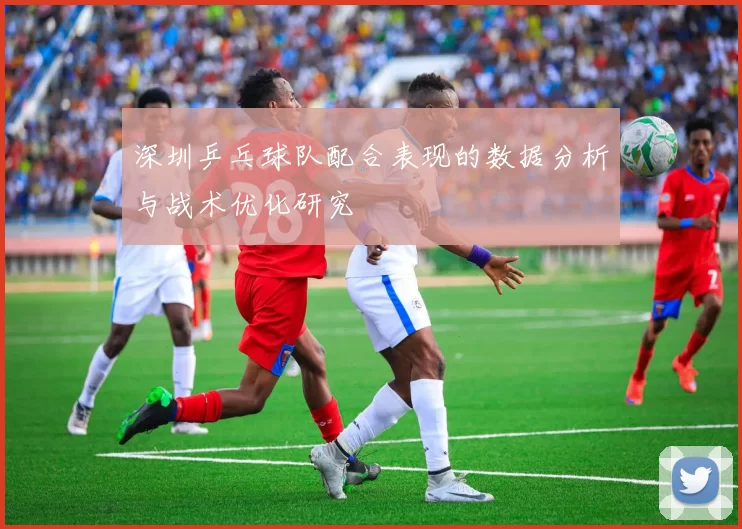 深圳乒乓球队配合表现的数据分析与战术优化研究