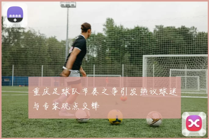 重庆足球队节奏之争引发热议球迷与专家观点交锋